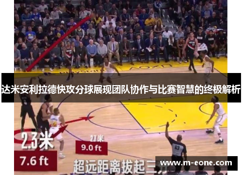 达米安利拉德快攻分球展现团队协作与比赛智慧的终极解析