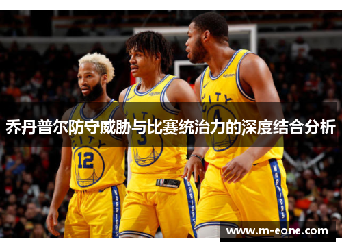 乔丹普尔防守威胁与比赛统治力的深度结合分析