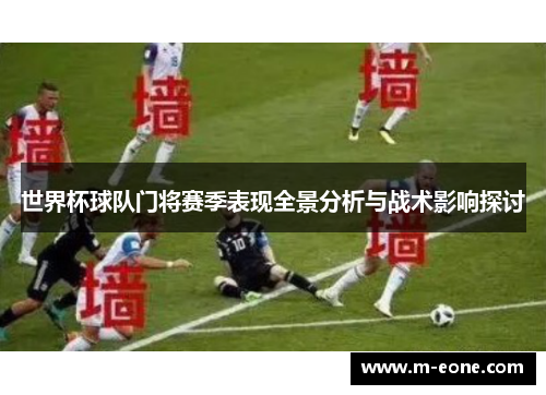 世界杯球队门将赛季表现全景分析与战术影响探讨