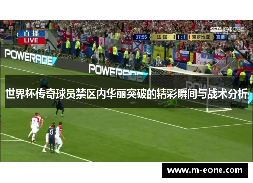 世界杯传奇球员禁区内华丽突破的精彩瞬间与战术分析