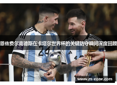恩佐费尔南德斯在卡塔尔世界杯的关键防守瞬间深度回顾