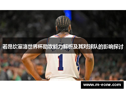 若昂坎塞洛世界杯助攻能力解析及其对球队的影响探讨