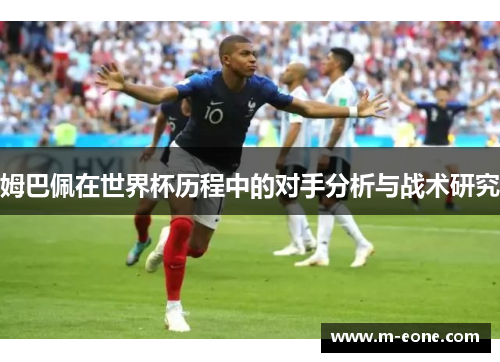 姆巴佩在世界杯历程中的对手分析与战术研究
