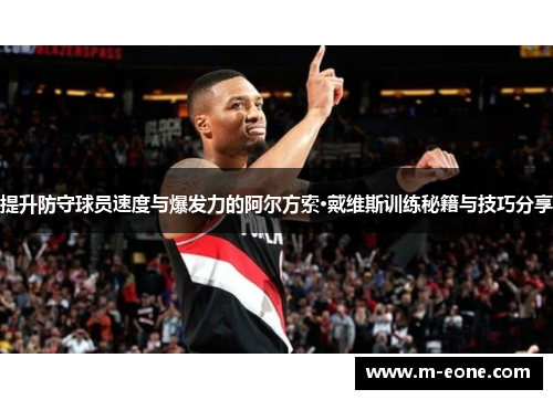 提升防守球员速度与爆发力的阿尔方索·戴维斯训练秘籍与技巧分享