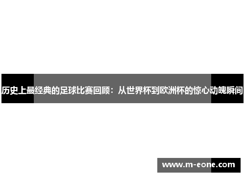 历史上最经典的足球比赛回顾：从世界杯到欧洲杯的惊心动魄瞬间