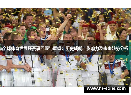 全球体育世界杯赛事回顾与展望：历史成就、影响力及未来趋势分析
