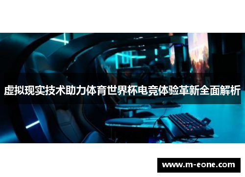 虚拟现实技术助力体育世界杯电竞体验革新全面解析