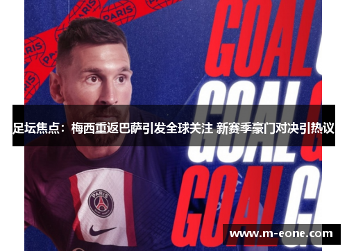 足坛焦点：梅西重返巴萨引发全球关注 新赛季豪门对决引热议