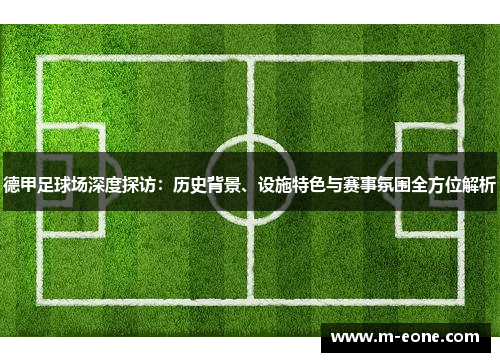 德甲足球场深度探访：历史背景、设施特色与赛事氛围全方位解析