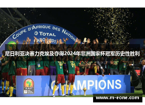 尼日利亚决赛力克埃及夺得2024年非洲国家杯冠军历史性胜利