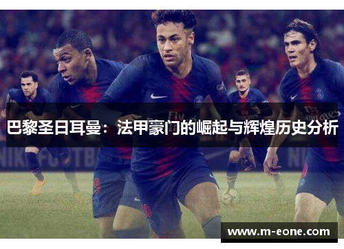 巴黎圣日耳曼：法甲豪门的崛起与辉煌历史分析
