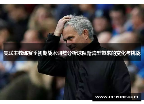 曼联主教练赛季初期战术调整分析球队新阵型带来的变化与挑战