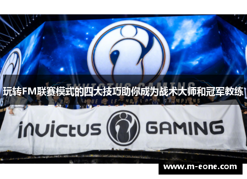 玩转FM联赛模式的四大技巧助你成为战术大师和冠军教练