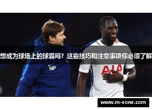 想成为球场上的球霸吗？这些技巧和注意事项你必须了解