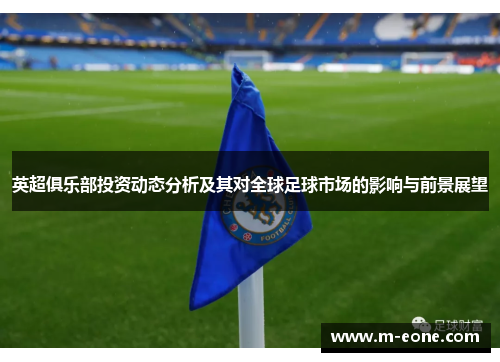 英超俱乐部投资动态分析及其对全球足球市场的影响与前景展望
