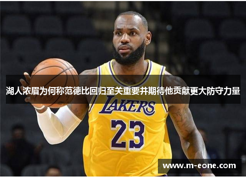 湖人浓眉为何称范德比回归至关重要并期待他贡献更大防守力量