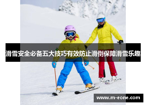 滑雪安全必备五大技巧有效防止滑倒保障滑雪乐趣