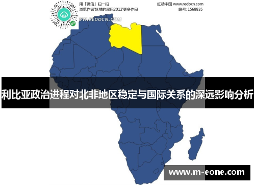 利比亚政治进程对北非地区稳定与国际关系的深远影响分析
