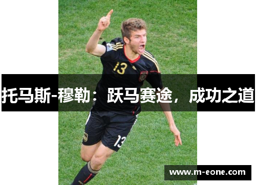托马斯-穆勒：跃马赛途，成功之道