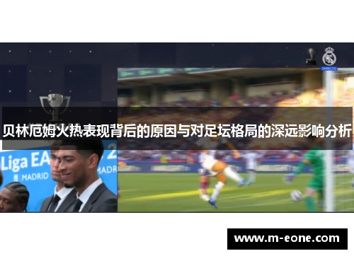 贝林厄姆火热表现背后的原因与对足坛格局的深远影响分析