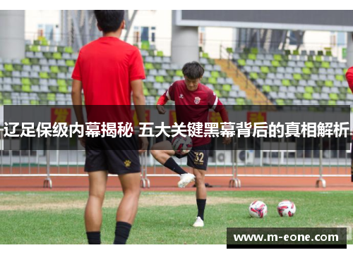 辽足保级内幕揭秘 五大关键黑幕背后的真相解析