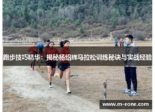 跑步技巧精华：揭秘杨绍辉马拉松训练秘诀与实战经验