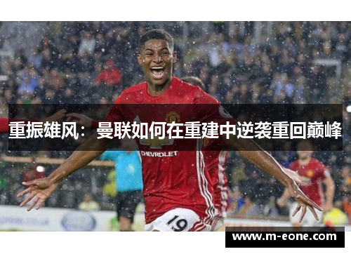 重振雄风：曼联如何在重建中逆袭重回巅峰