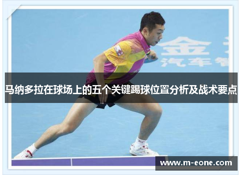 马纳多拉在球场上的五个关键踢球位置分析及战术要点