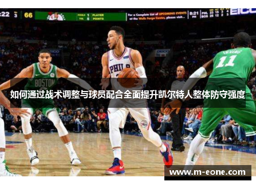 如何通过战术调整与球员配合全面提升凯尔特人整体防守强度